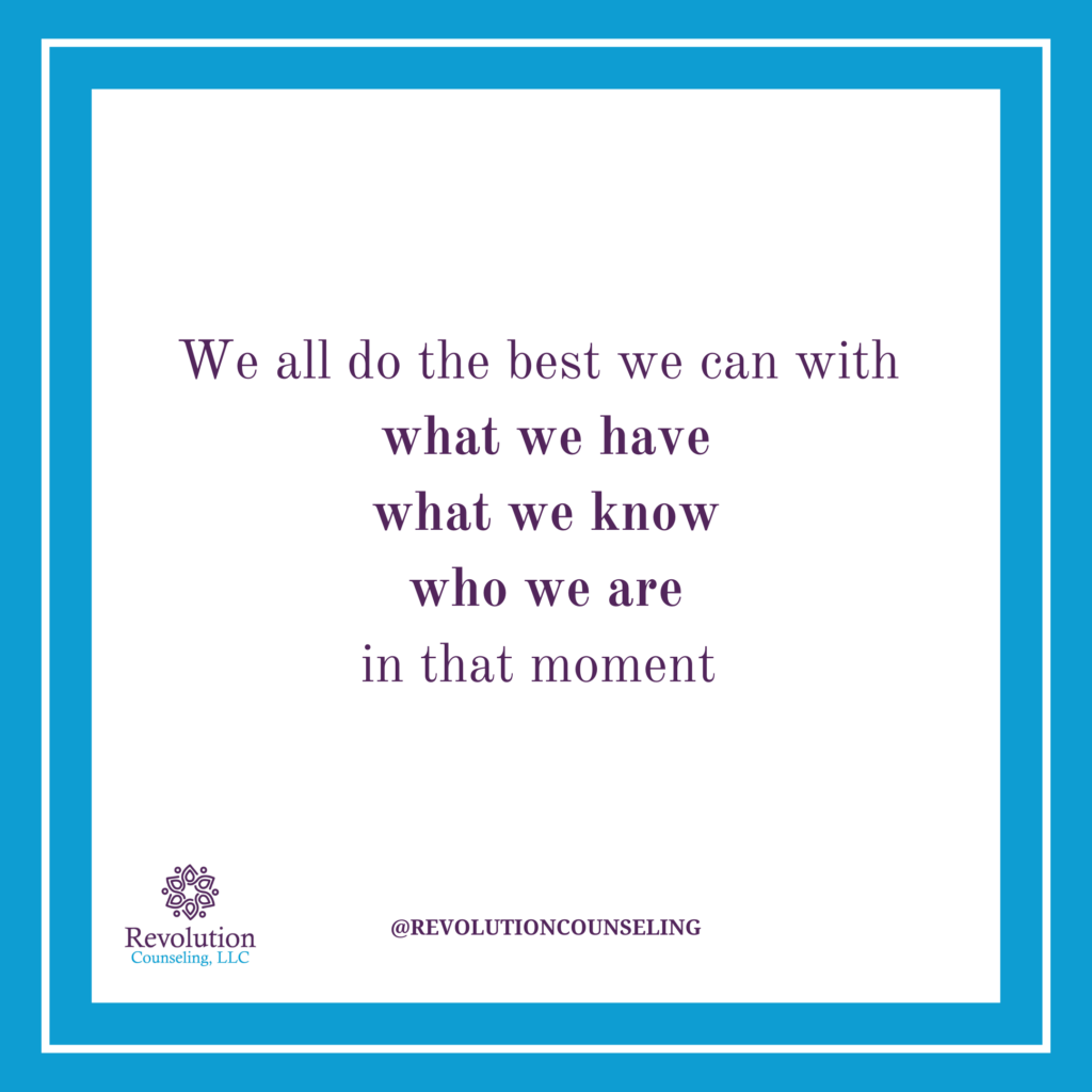 Square image. Blue border with white square inset. Blue text that reads, "We all do the best we can with what we have what we know who we are in that moment"
@revolutioncounselingllc.com blocktext bottom center. The revolution counseling logo is bottom left.