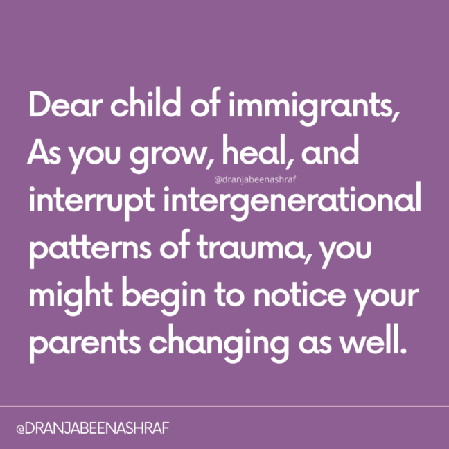 Purple background with white text that reads, dear child of immigrants, as you grow, heal and interrupt intergenerational patterns of trauma, you might begin to notice your parents changing as well